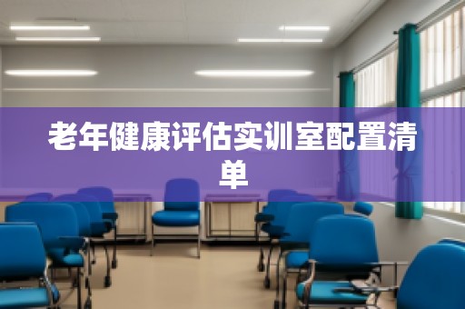 老年健康评估实训室配置清单
