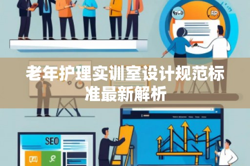 老年护理实训室设计规范标准***新解析