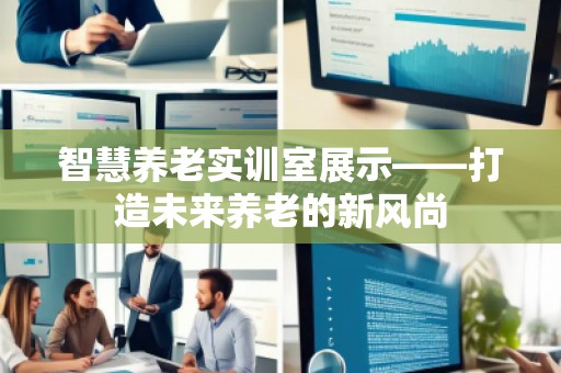 智慧养老实训室展示——打造未来养老的新风尚