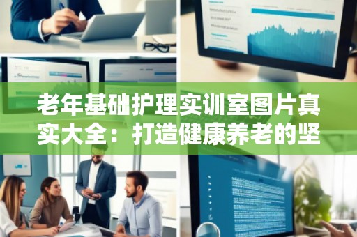 老年基础护理实训室图片真实大全：打造健康养老的坚实基础